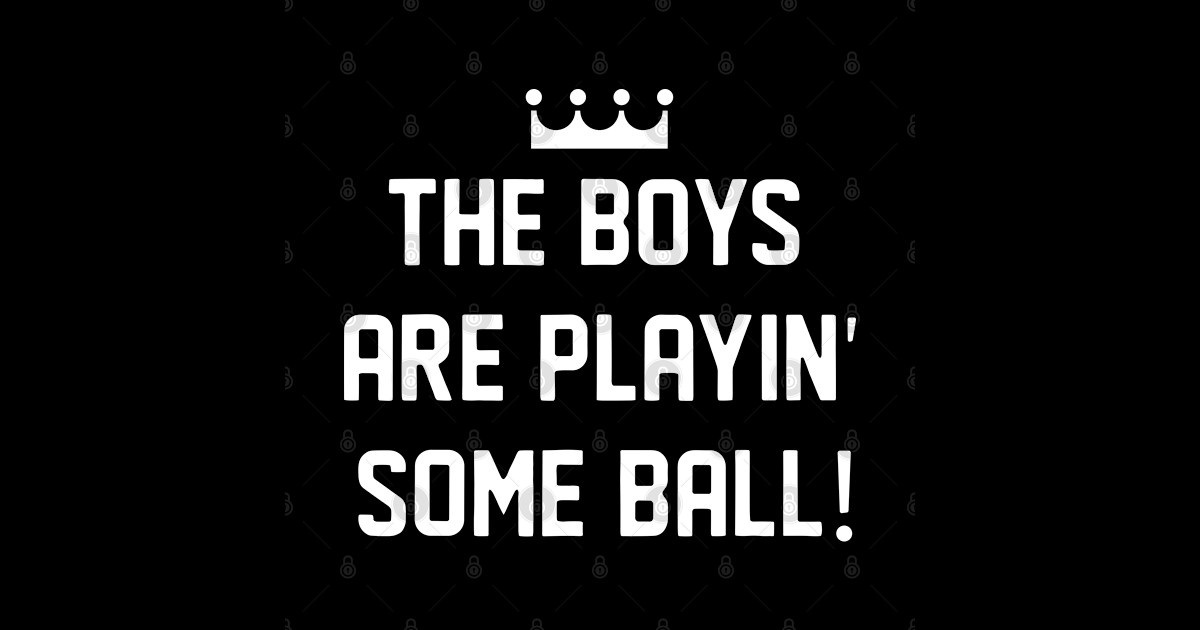 TheBoysArePlayingSomeBall The Boys Are Playing Some Ball Posters and Art Prints TeePublic