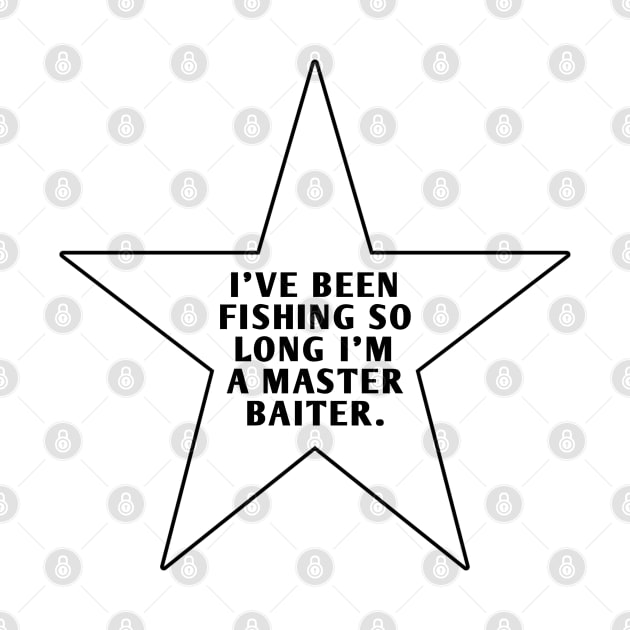 I've Been Fishing So Long I'M A Master Baiter by BlackMeme94