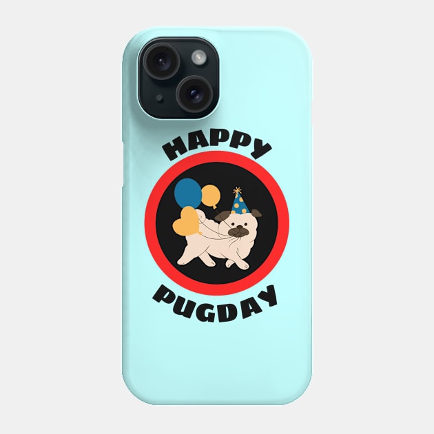 Happy Pugday! - Cute Pug Birthday Pun Phone Case by Allthingspunny