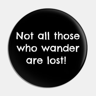 Not all those who wander are lost Pin