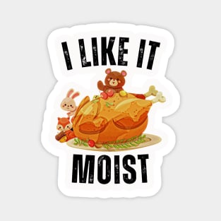 i like it moist thanksgiving gift Magnet