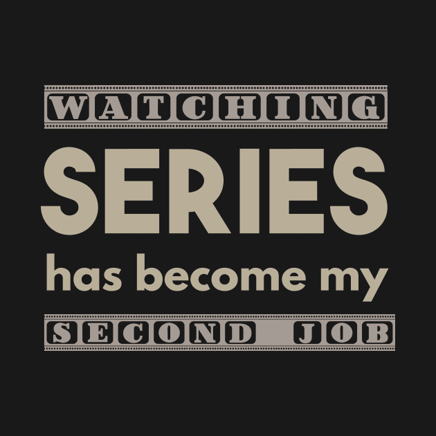 Watching Series Has Become My Second Job by NorseTech