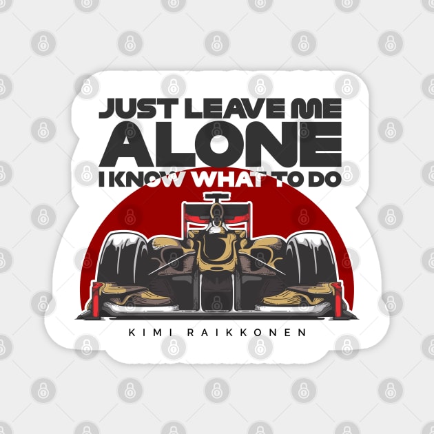 Kimi Raikkonen - Just Leave Me Alone, I Know What To Do Magnet by jaybeetee