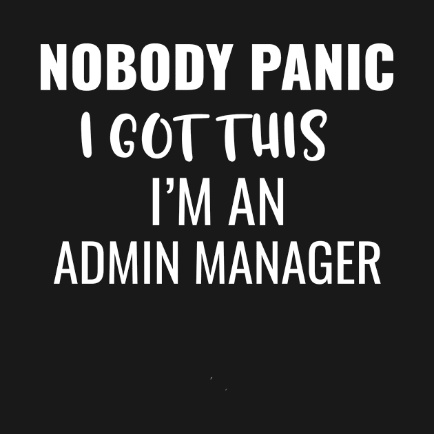 Nobody Panic I Got This I'M An Admin Manager by Saimarts