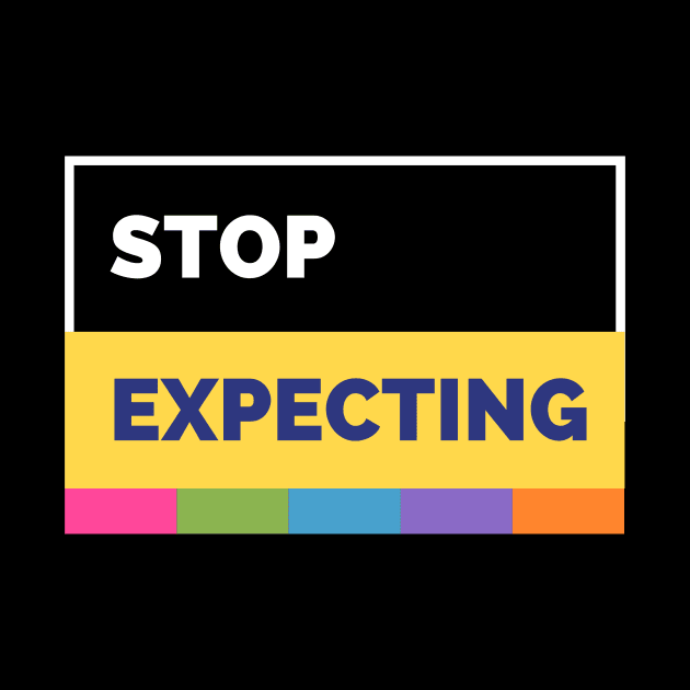 Stop Expecting by twinkle.shop