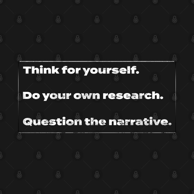 Think for Yourself. Do Your Own Research. Question the Narrative. by LunarLanding