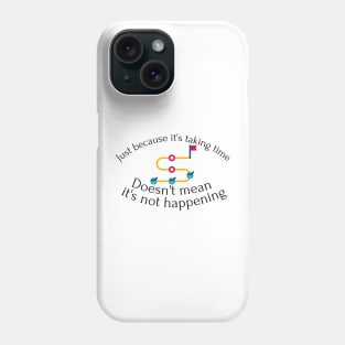 Just because it's taking time... Phone Case