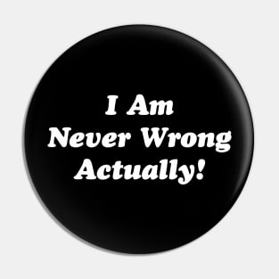 I Am Never Wrong Actually! Pin