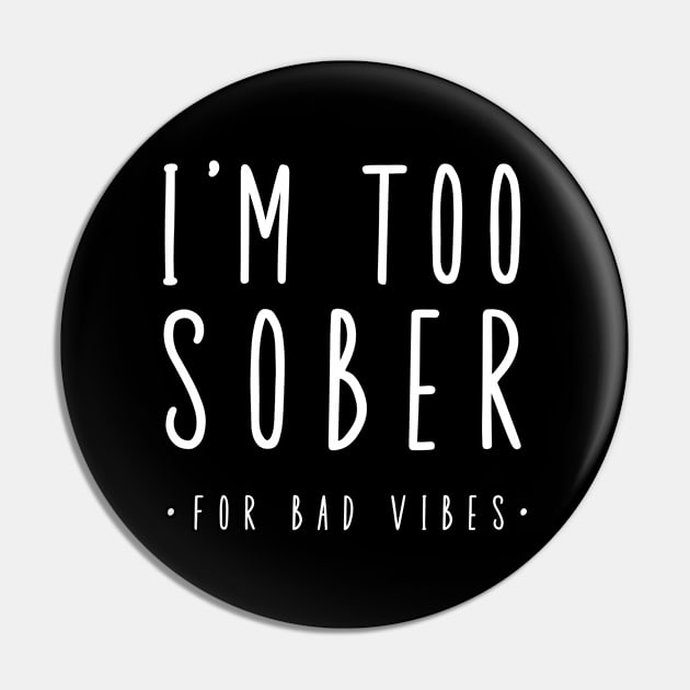I'm Too Sober For Bad Vibes Pin by SOS@ddicted