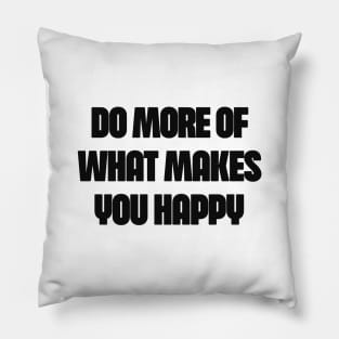 do more of what makes you happy Pillow