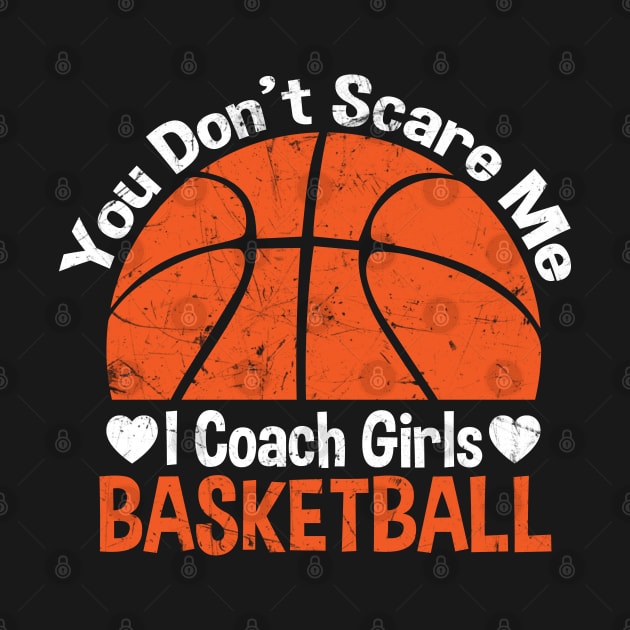 You Don't Scare Me I Coach Girls Basketball Coaches Gifts by zerouss