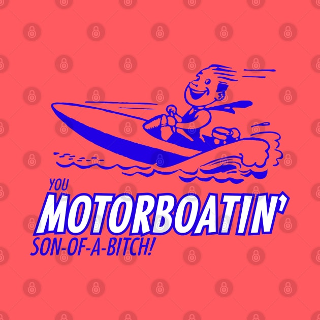 You Motorboatin' Son-of-a-bitch! by BodinStreet