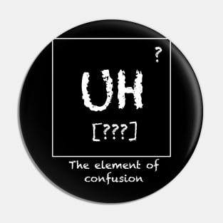 Uh - The Element of Confusion Pin