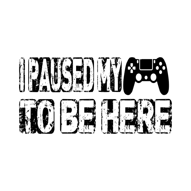 I Paused My Game to Be Here | Funny Video Gamer T Shirt Humor Joke by hardworking