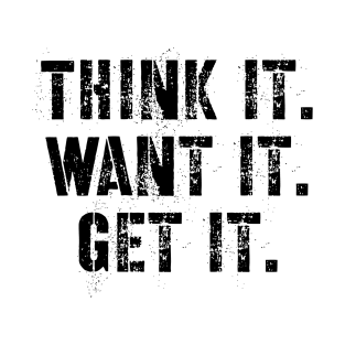 Think it want it get it T-Shirt