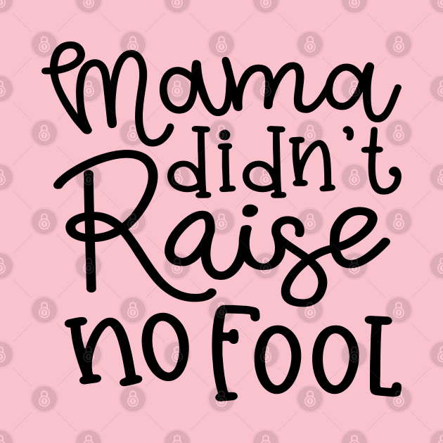 Mama Didn't Raise No Fool Country Funny by GlimmerDesigns