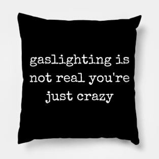 gaslighting is not real you're just crazy Pillow