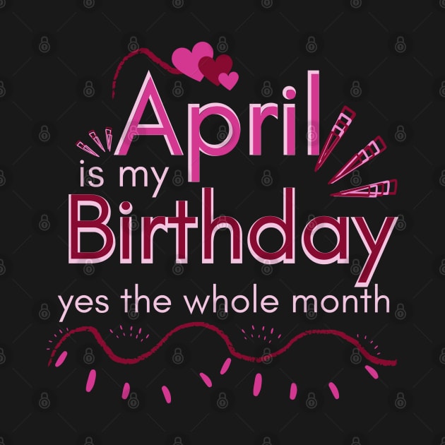 April Is My Birthday Yes The Whole Month by Ezzkouch