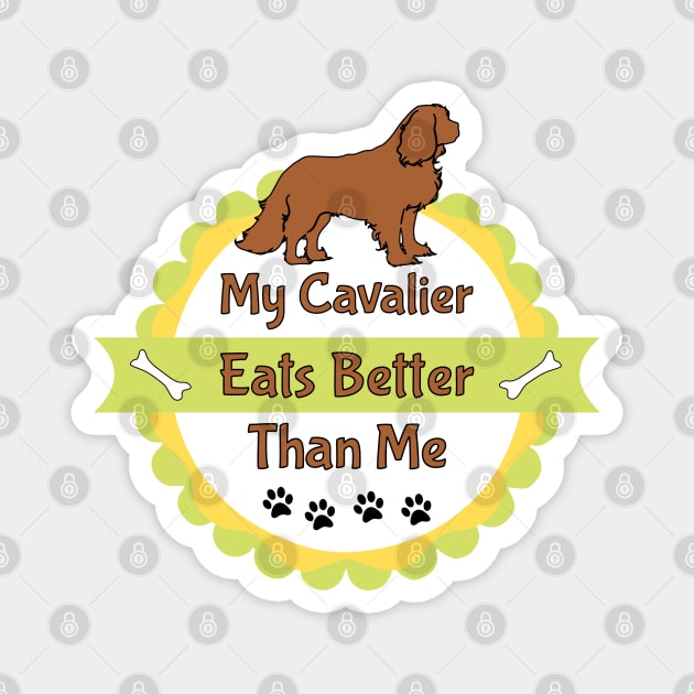 My Cavalier (Dog) Eats Better Than Me Magnet by Cavalier Gifts