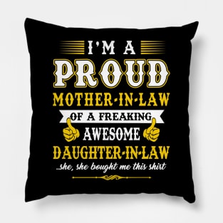 Im a pround mother in law of a freaking awesome daughter in law yes she bought me this shirt Pillow