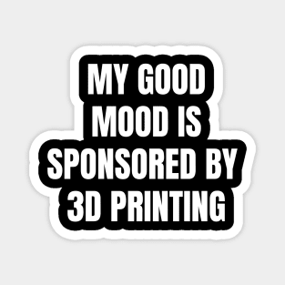 Funny Quote My Good Mood Is Sponsored By 3D Printing Magnet