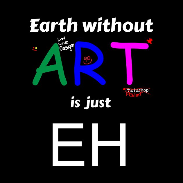 Earth without art is just eh by mycko_design