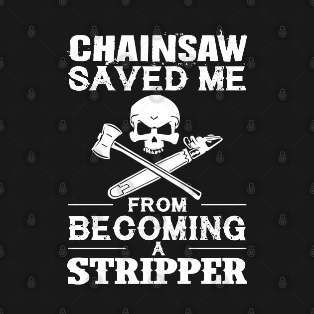 Chainsaw Save Me From Becoming A Stripper by Tee-hub