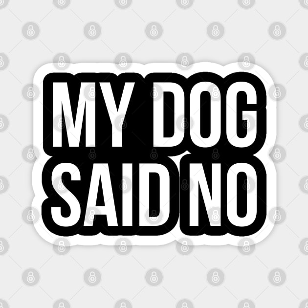 My Dog Said No Magnet by evokearo