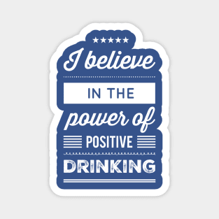 I Believe in the Power of Positive Drinking Magnet