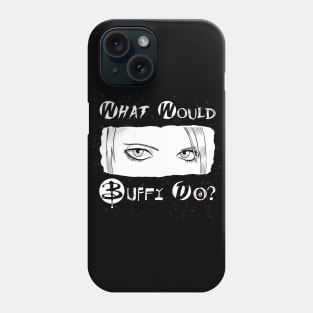 What would Buffy do? Phone Case