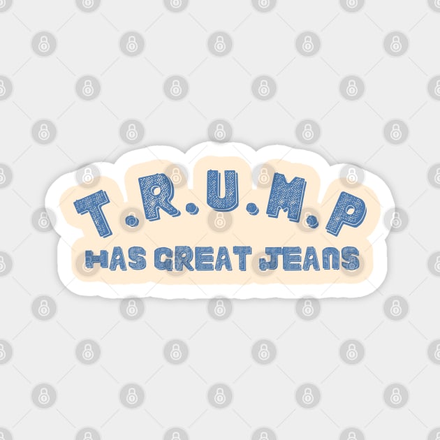 Trump-Has-Great-Jeans Magnet by Creatifly Graphic Tees