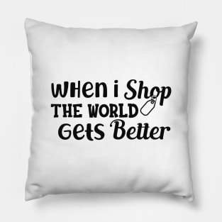 Shopper - When I shop the world gets better Pillow