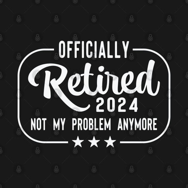 Officially Retired 2024 Not My Problem Anymore by Evolve Elegance