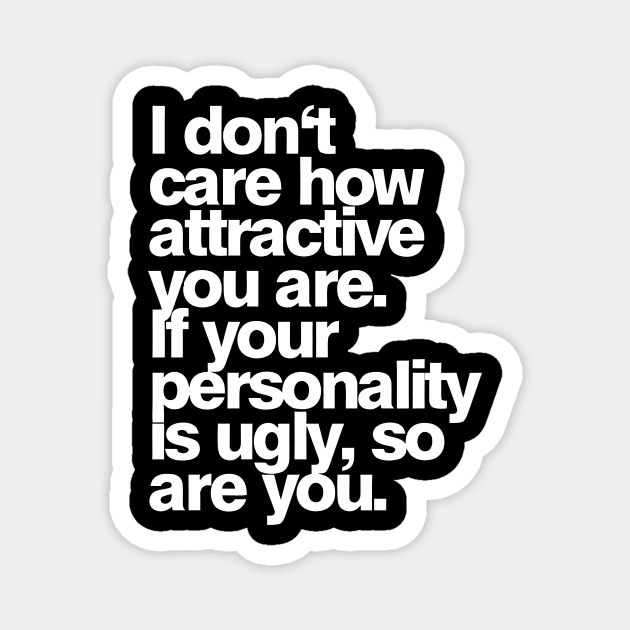 I Don't Care How Attractive You Are—If Your Personality Is Ugly, So Are You Magnet by Darksavage