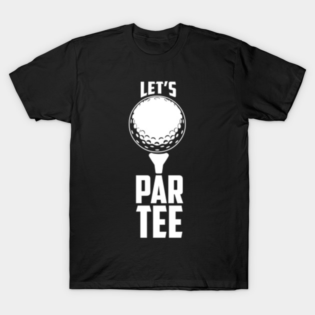 Let's Par Tee (Party) Funny Golf - Athletics - T-Shirt | TeePublic