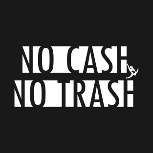 no cash no trash T-Shirt