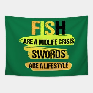 Fish Are a Midlife Crisis Swords Are a Lifestyle Tapestry