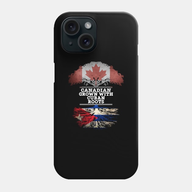 Canadian Grown With Cuban Roots - Gift for Cuban With Roots From Cuba Phone Case by Country Flags