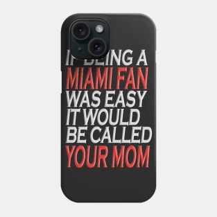 If Being A Miami Fan Was Easy, It Would Be Called Your Mom Tshirt Phone Case