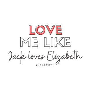 Love Me Like Jack Loves Elizabeth - #Hearties T-Shirt