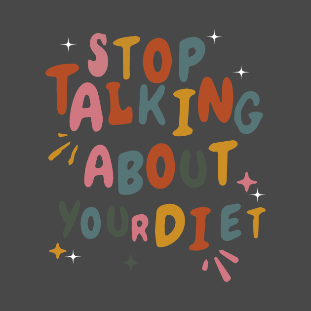 Stop Talking About Your Diet - Diet Culture Cute by blacckstoned