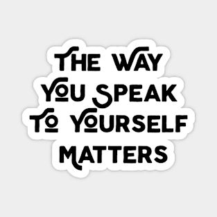 The Way You Speak To Yourself Matters Magnet