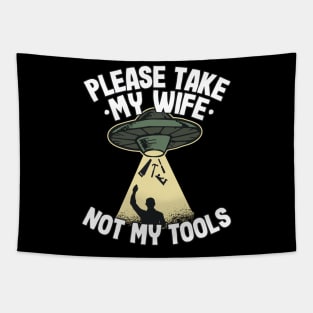 Please Take My Wife Woodworking Tools Ufo Abduction Carpenter Gift Funny Tapestry