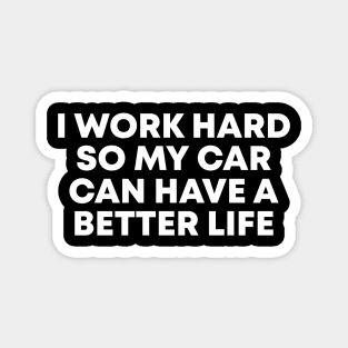 i work hard so my car can have a better funny Magnet