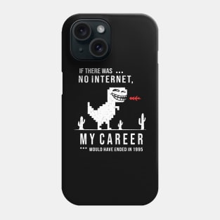 If There Was No Internet - My Career Would Have Ended in 1995 Phone Case