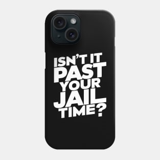 Isn't It Past Your Jail Time? Design Phone Case