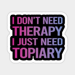 I Dont Need Therapy Topiary Magnet