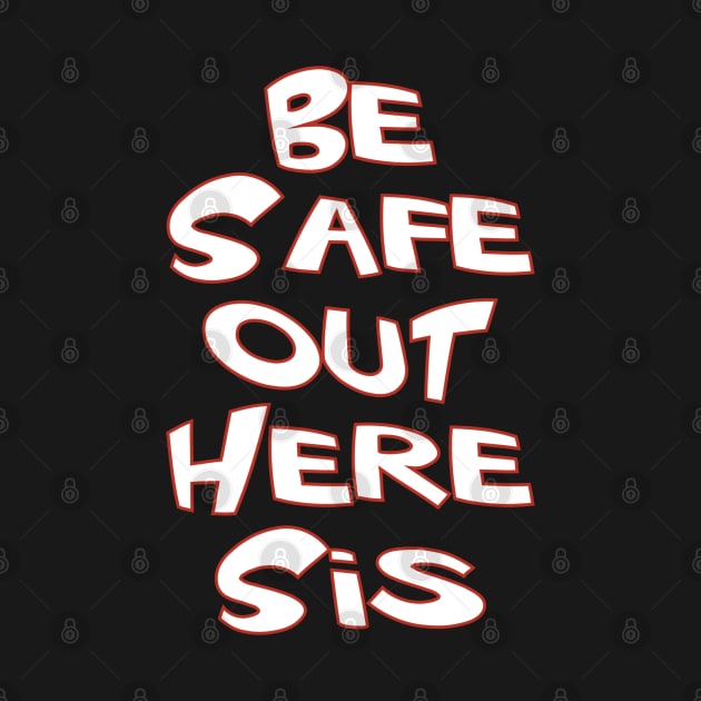 Be Safe Out Here Sis by WavyDopeness