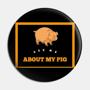 Ask Me About My Pig Pin