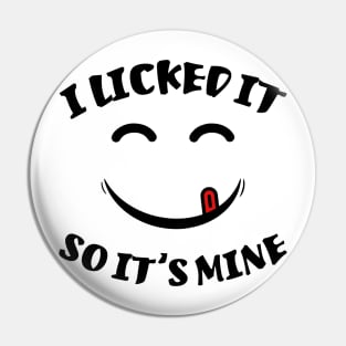 I Licked It So It's Mine Funny Sarcastic Quote Pin